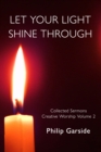 Let Your Light Shine Through: Collected Sermons - Creative Worship Volume 2 - eBook