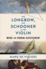 The Longbow, the Schooner & the Violin : Wood and Human Achievement - Book