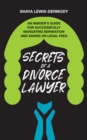 Secrets of a Divorce Lawyer: An Insider's Guide for Successfully Navigating Separation and Saving on Legal Fees - eBook