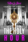 The Holy Hour Prayer Book : Could You Not Watch One Hour With Me? - eBook