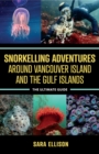 Snorkelling Adventures Around Vancouver Island and the Gulf Islands : The Ultimate Guide - Book