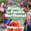 A Kid's Guide to Plants of the Pacific Northwest : with Cool Facts, Activities and Recipes - eBook