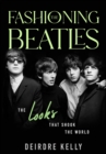 Fashioning the Beatles : The Looks that Shook the World - Book