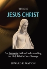 THIS IS JESUS CHRIST : An Interactive Aid to Understanding the Holy Bible's Core Message - eBook