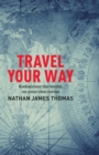 Travel Your Way : Rediscover the World, on Your Own Terms - eBook