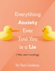 Everything Anxiety Ever Told You Is a Lie : *Well, almost everything! - eBook