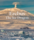 Erebus the Ice Dragon : Portrait of an Antarctic Volcano - Book