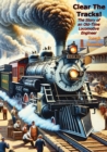 Clear The Tracks! The Story of an Old-Time Locomotive Engineer - eBook