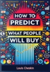 How To Predict What People Will Buy: The Subconscious Psychology Vital to Successful Product Design : - A Marketer's Guide to the Color and Symbols of Perfect Packaging - eBook