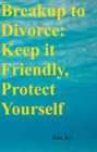 Breakup to Divorce : Keep it Friendly, Protect Yourself - eBook