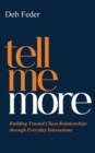 Tell Me More: Building Trusted Client Relationships through Everyday Interactions - eBook