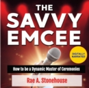 The Savvy Emcee : How To Be A Dynamic Master of Ceremonies - eAudiobook