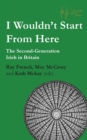 I Wouldn't Start From Here : The Second-Generation Irish in Britain - eBook