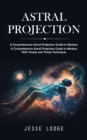Astral Projection : A Comprehensive Astral Projection Guide to Mastery (A Comprehensive Astral Projection Guide to Mastery With Simple and Tested Techniques) - eBook