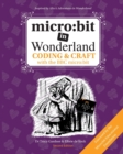 micro:bit in Wonderland : Coding & Craft with the BBC microbit - Book