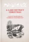 A Lake District Christmas : Tales and traditions of Cumbrian Yuletides past - Book
