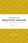 The art of the intuitive healer. Volume 2 : a practical healing guide - eBook