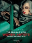 The Trouble with Women Artists : Reframing the History of Art - Book