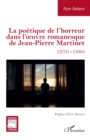 La poetique de l'horreur dans l'œuvre romanesque de Jean-Pierre Martinet : 1970-1980 - eBook