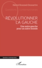 Revolutionner la gauche : Une autre gauche pour un autre monde - eBook