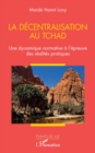 La decentralisation au Tchad : Une dynamique normative a l'epreuve des realites pratiques - eBook