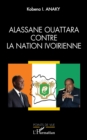 Alassane Ouattara contre la nation ivoirienne - eBook
