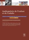 Audiometrie de l'enfant et de l'adulte : Rapport 2014 de la Societe francaise d'ORL et de chirurgie cervico-faciale - eBook