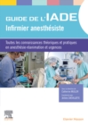 Guide de l'IADE - Infirmier anesthesiste : Toutes les connaissances theoriques et pratiques en anesthesie-reanimation et urgences - eBook