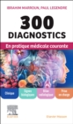 300 diagnostics en pratique medicale courante : Clinique, signes biologiques, bilan radiologique, prise en charge - eBook
