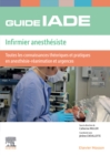 Guide de l'IADE - Infirmier anesthesiste : Toutes les connaissances theoriques et pratiques en anesthesie-reanimation et urgences - eBook