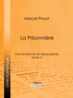 A la recherche du temps perdu : Tome V - La Prisonniere - eBook