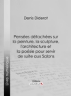 Pensees detachees sur la Peinture, la Sculpture, l'Architecture et la poesie pour servir de suite aux Salons - eBook