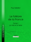 Le Folk-Lore de la France : Le Ciel et la Terre - Tome premier - eBook