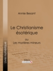 Le Christianisme Esoterique : ou Les Mysteres Mineurs - eBook