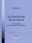 Le Grand livre de la nature : L'Apocalypse philosophique et hermetique - eBook