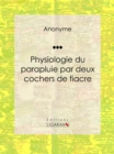 Physiologie du parapluie par deux cochers de fiacre - eBook