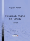 Histoire du regne de Henri IV : Tome I - eBook