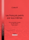 Les Francais peints par eux-memes : Encyclopedie morale du XIXe siecle - Paris Tome I - eBook