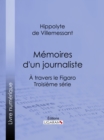 Memoires d'un journaliste : A travers le Figaro - Troisieme serie - eBook