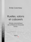 Ruelles, salons et cabarets : Histoire anecdotique de la litterature francaise - Tome I - eBook