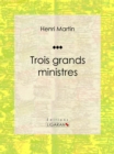 Trois grands ministres : Biographie historique - eBook