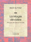 La Magie devoilee : Principes de Science Occulte - eBook