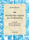 Histoire des origines du christianisme : Livre VII - Marc Aurele et la fin du monde antique - eBook