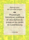 Physiologie historique, politique et descriptive du palais et du jardin du Luxembourg : Par l'auteur des "Memoires de Louis XVIII" - eBook