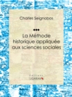 La Methode historique appliquee aux sciences sociales : Essai historique sur les sciences sociales - eBook