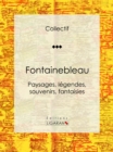 Fontainebleau : Paysages, legendes, souvenirs, fantaisies - eBook