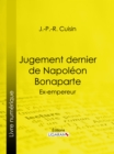 Jugement dernier de Napoleon Bonaparte : Ex-empereur - eBook