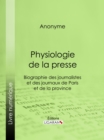 Physiologie de la Presse : Biographie des journalistes et des journaux de Paris et de la province - eBook