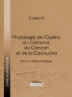 Physiologie de l'Opera, du Carnaval, du Cancan et de la Cachucha : Par un vilain masque - eBook
