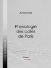 Physiologie des cafes de Paris - eBook